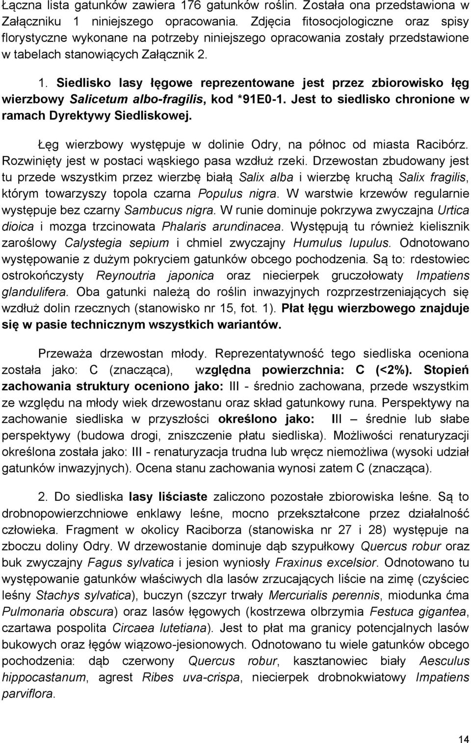 Siedlisko lasy łęgowe reprezentowane jest przez zbiorowisko łęg wierzbowy Salicetum albo-fragilis, kod *91E0-1. Jest to siedlisko chronione w ramach Dyrektywy Siedliskowej.