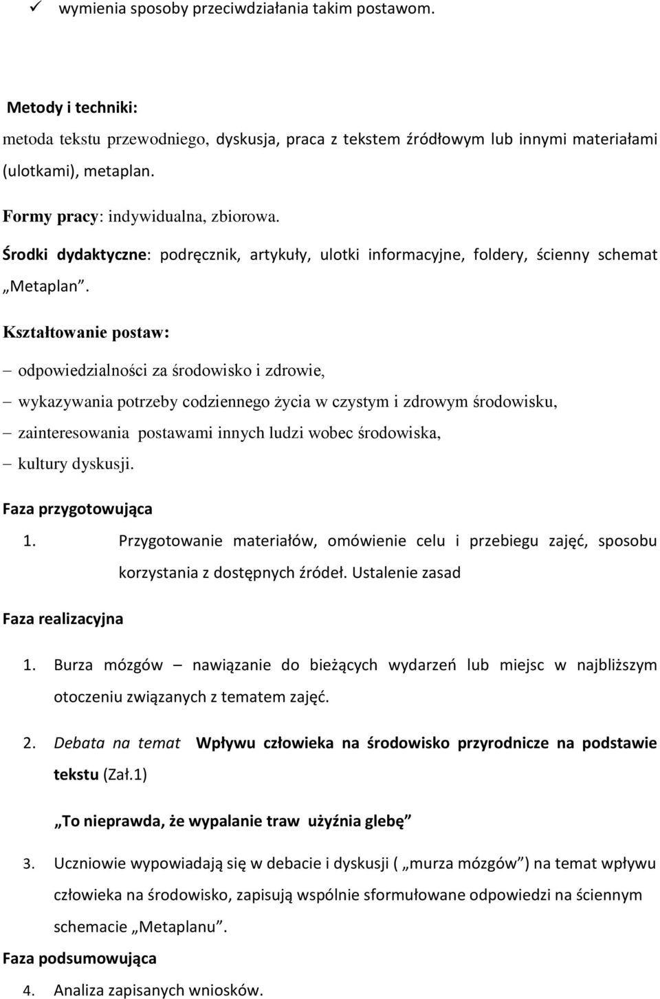 Kształtowanie postaw: odpowiedzialności za środowisko i zdrowie, wykazywania potrzeby codziennego życia w czystym i zdrowym środowisku, zainteresowania postawami innych ludzi wobec środowiska,