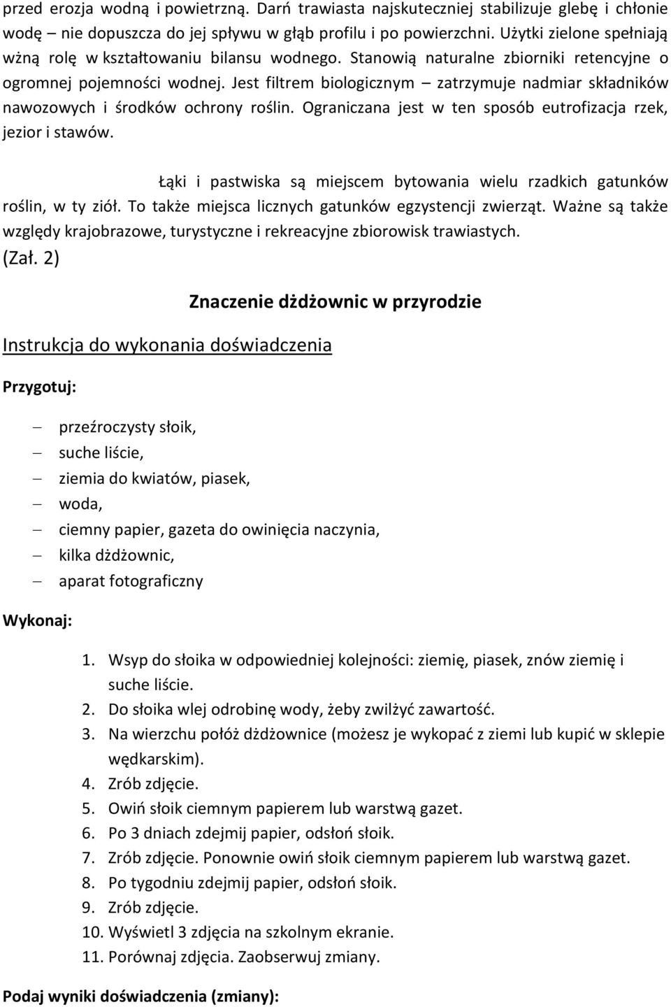 Jest filtrem biologicznym zatrzymuje nadmiar składników nawozowych i środków ochrony roślin. Ograniczana jest w ten sposób eutrofizacja rzek, jezior i stawów.