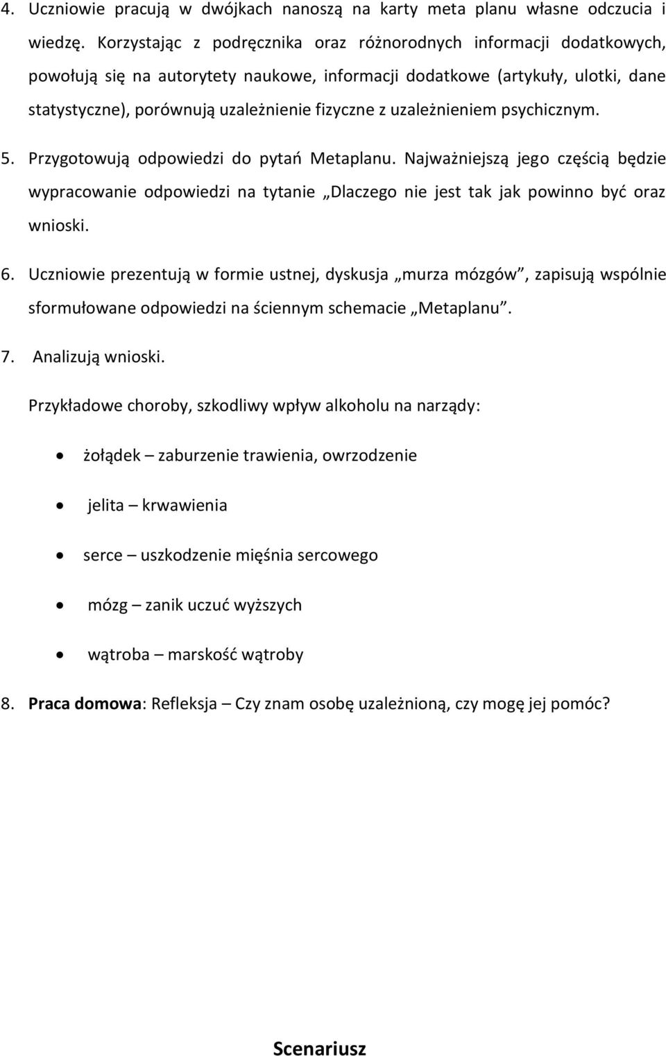 uzależnieniem psychicznym. 5. Przygotowują odpowiedzi do pytao Metaplanu. Najważniejszą jego częścią będzie wypracowanie odpowiedzi na tytanie Dlaczego nie jest tak jak powinno byd oraz wnioski. 6.