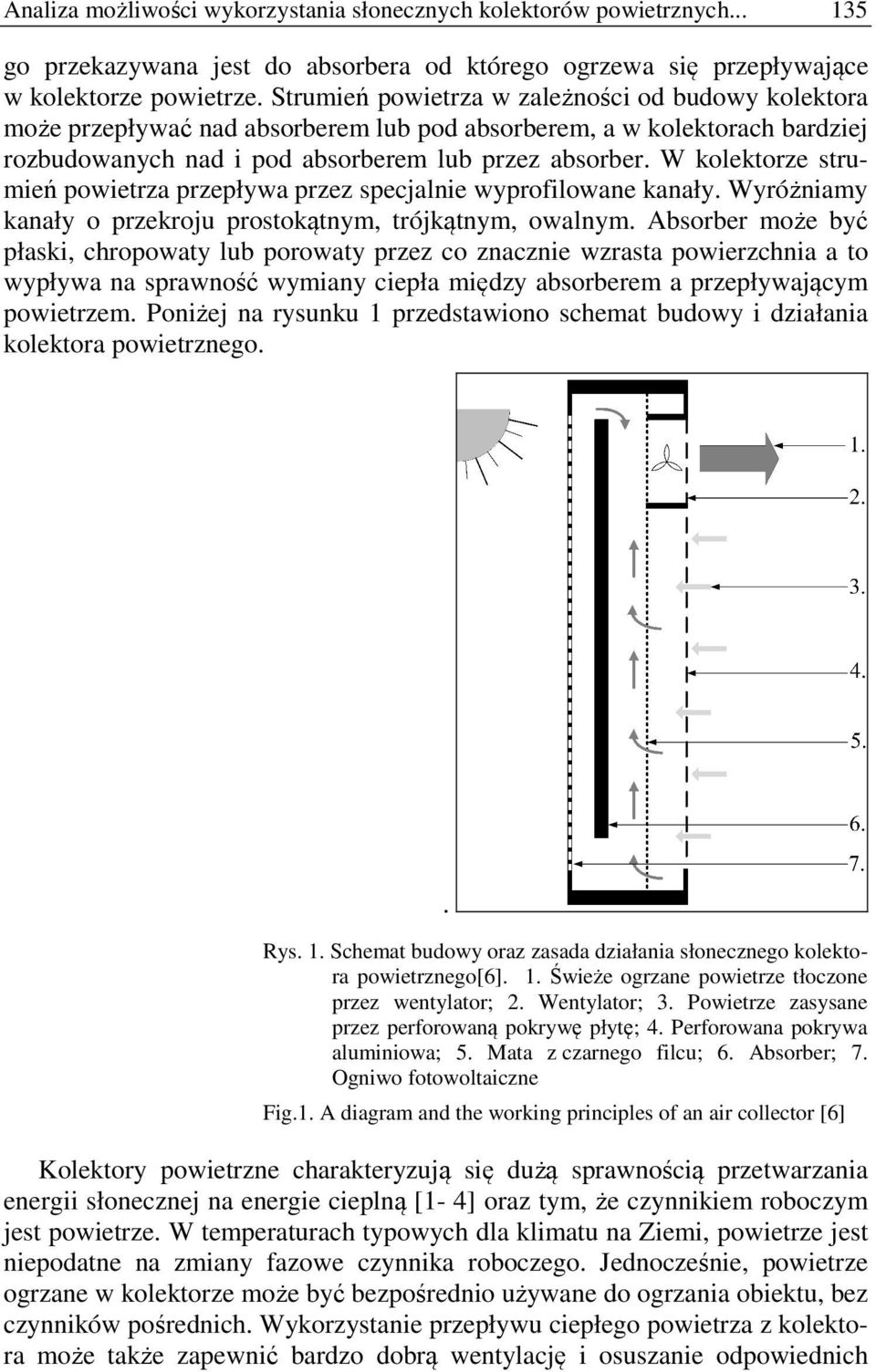 W kolektorze strumień powietrza przepływa przez specjalnie wyprofilowane kanały. Wyróżniamy kanały o przekroju prostokątnym, trójkątnym, owalnym.