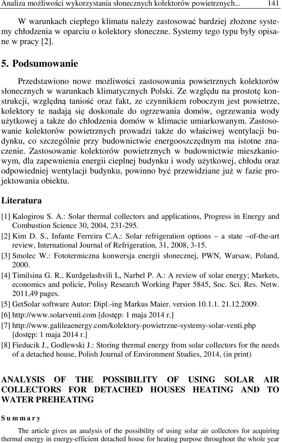 Ze względu na prostotę konstrukcji, względną taniość oraz fakt, ze czynnikiem roboczym jest powietrze, kolektory te nadają się doskonale do ogrzewania domów, ogrzewania wody użytkowej a także do