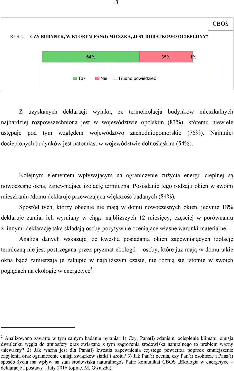 pod tym względem województwo zachodniopomorskie (76%). Najmniej docieplonych budynków jest natomiast w województwie dolnośląskim (54%).