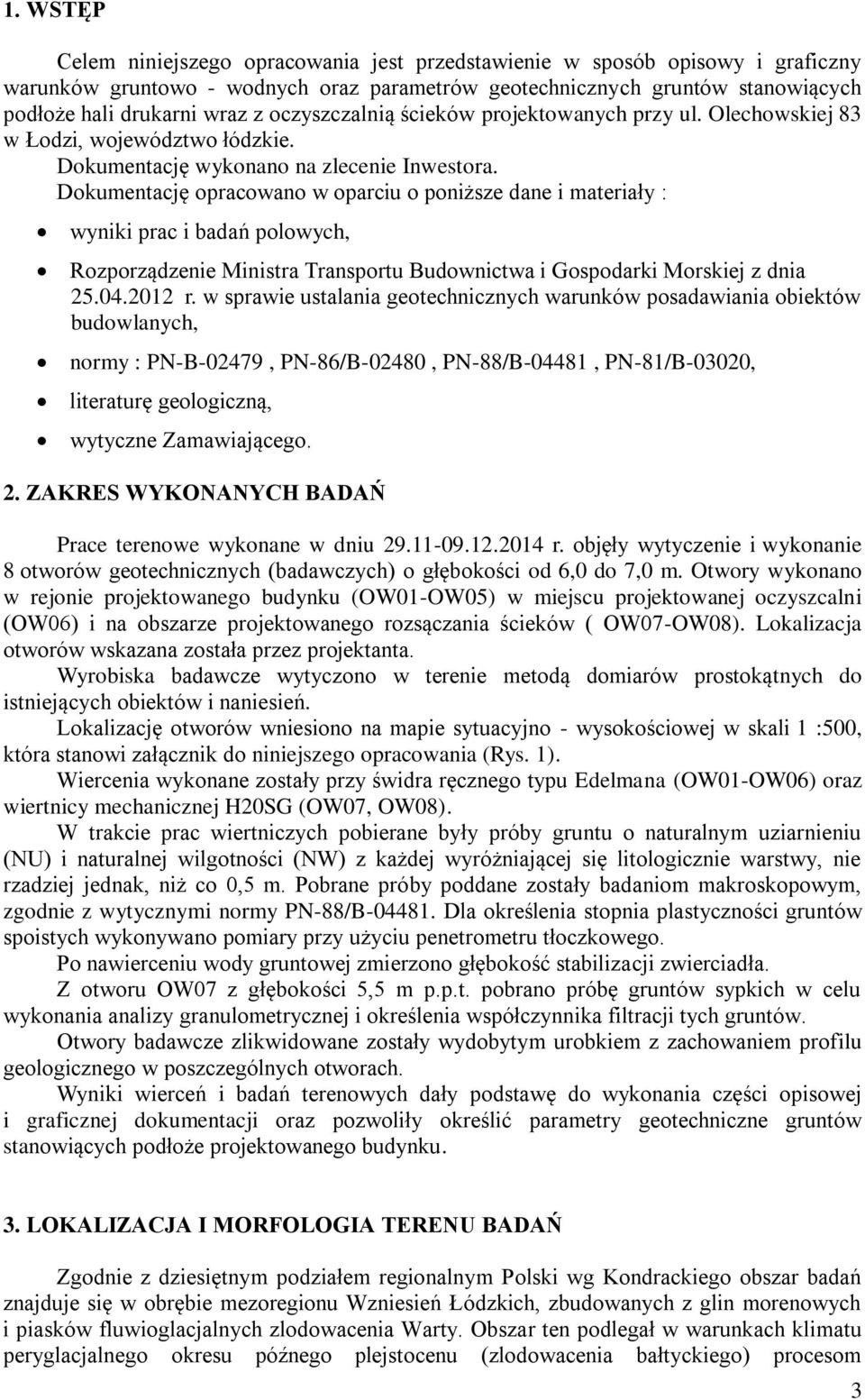 Dokumentację opracowano w oparciu o poniższe dane i materiały : wyniki prac i badań polowych, Rozporządzenie Ministra Transportu Budownictwa i Gospodarki Morskiej z dnia 25.04.2012 r.