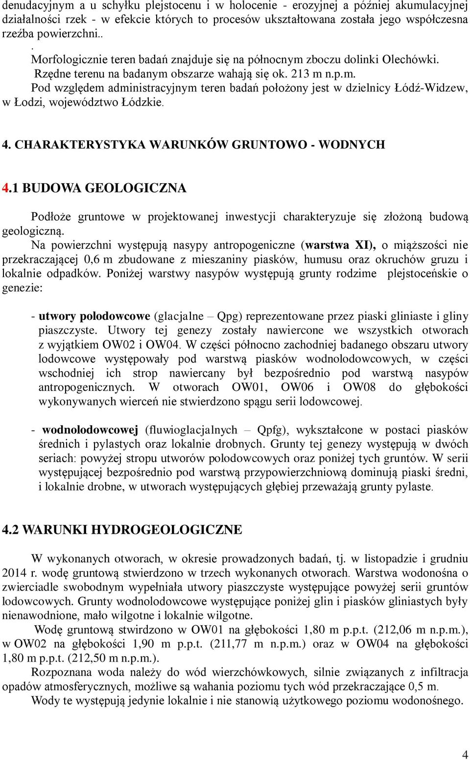 4. CHARAKTERYSTYKA WARUNKÓW GRUNTOWO - WODNYCH 4.1 BUDOWA GEOLOGICZNA Podłoże gruntowe w projektowanej inwestycji charakteryzuje się złożoną budową geologiczną.