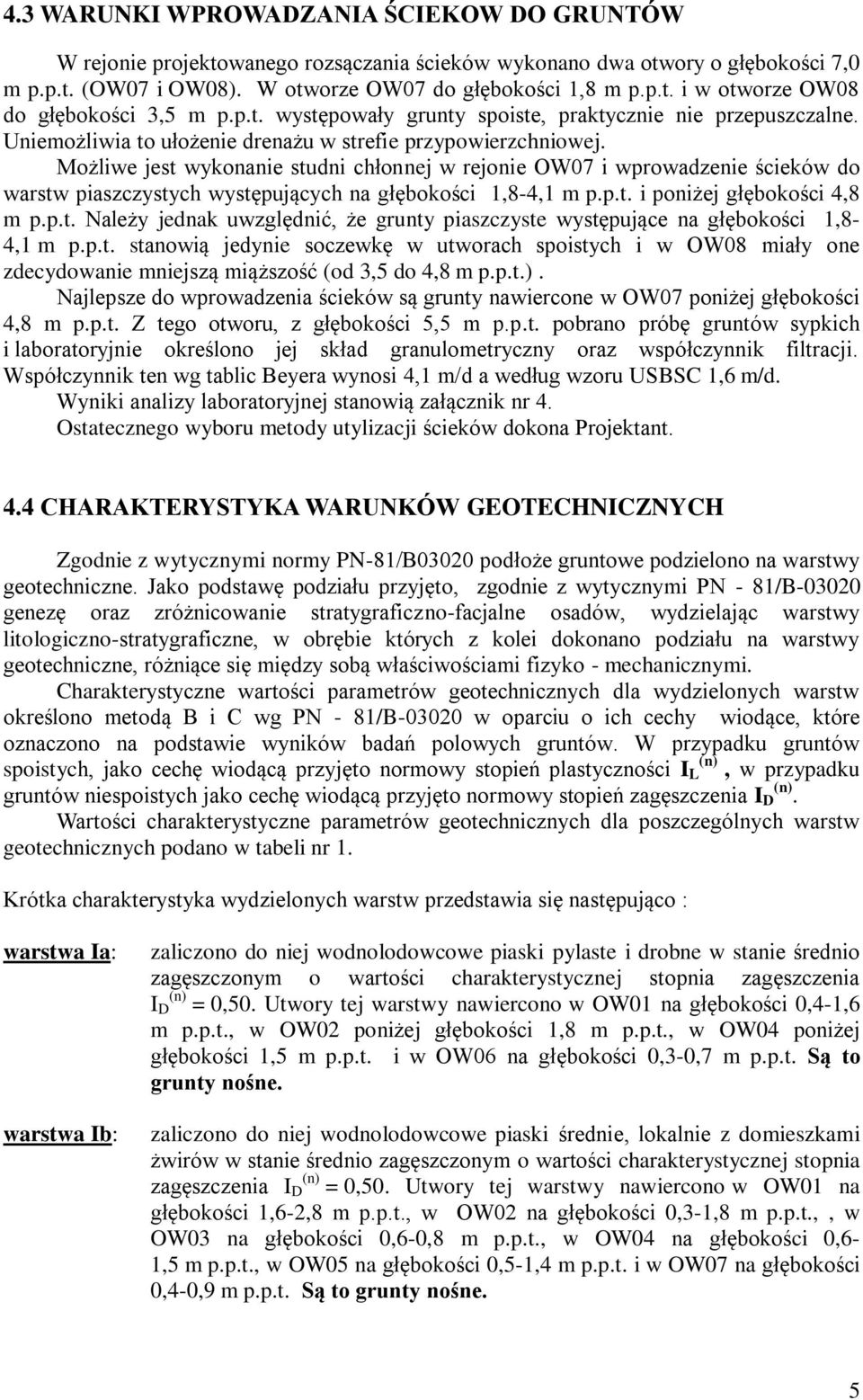 Możliwe jest wykonanie studni chłonnej w rejonie OW07 i wprowadzenie ścieków do warstw piaszczystych występujących na głębokości 1,8-4,1 m p.p.t. i poniżej głębokości 4,8 m p.p.t. Należy jednak uwzględnić, że grunty piaszczyste występujące na głębokości 1,8-4,1 m p.