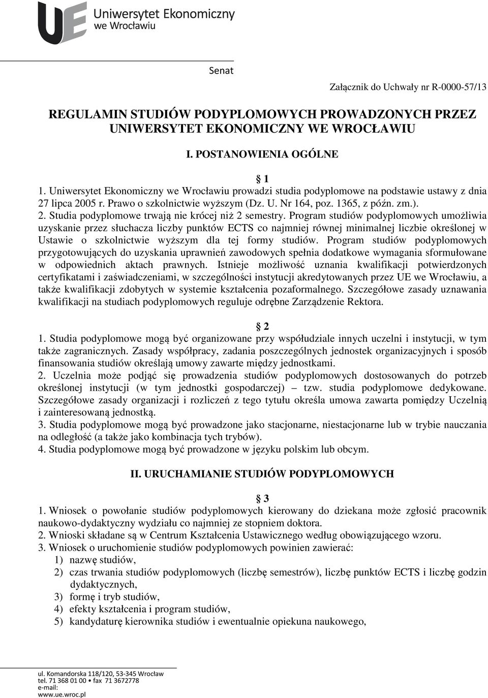 Program studiów podyplomowych umożliwia uzyskanie przez słuchacza liczby punktów ECTS co najmniej równej minimalnej liczbie określonej w Ustawie o szkolnictwie wyższym dla tej formy studiów.