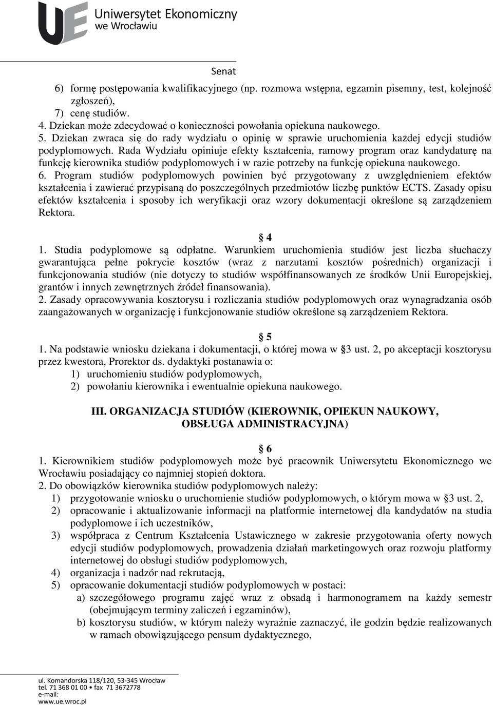 Rada Wydziału opiniuje efekty kształcenia, ramowy program oraz kandydaturę na funkcję kierownika studiów podyplomowych i w razie potrzeby na funkcję opiekuna naukowego. 6.