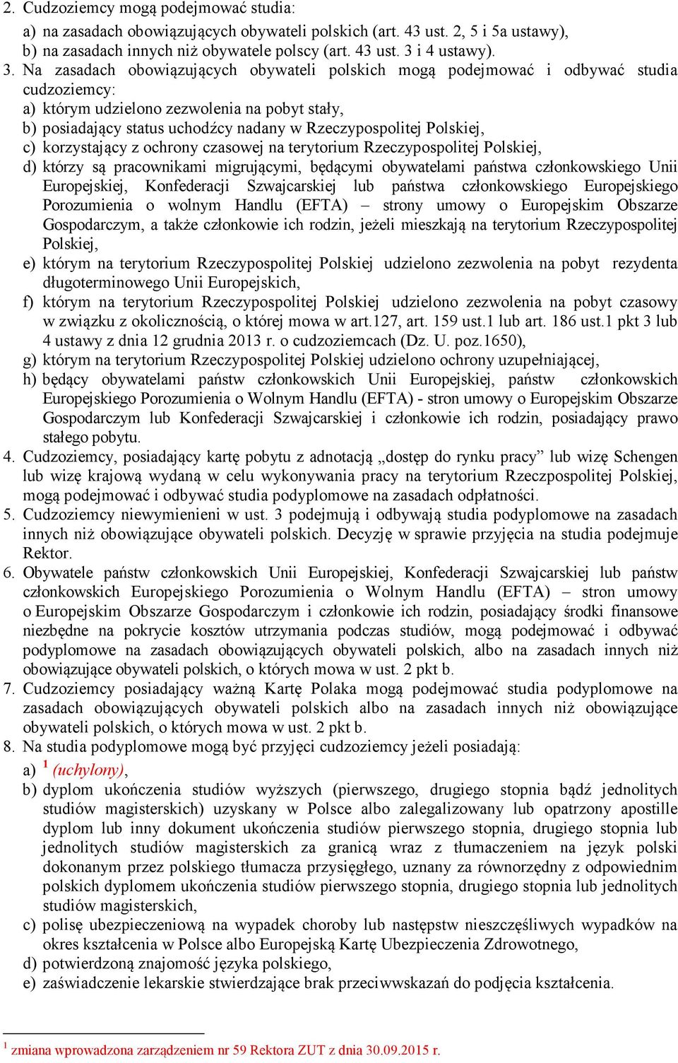 Na zasadach obowiązujących obywateli polskich mogą podejmować i odbywać studia cudzoziemcy: a) którym udzielono zezwolenia na pobyt stały, b) posiadający status uchodźcy nadany w Rzeczypospolitej