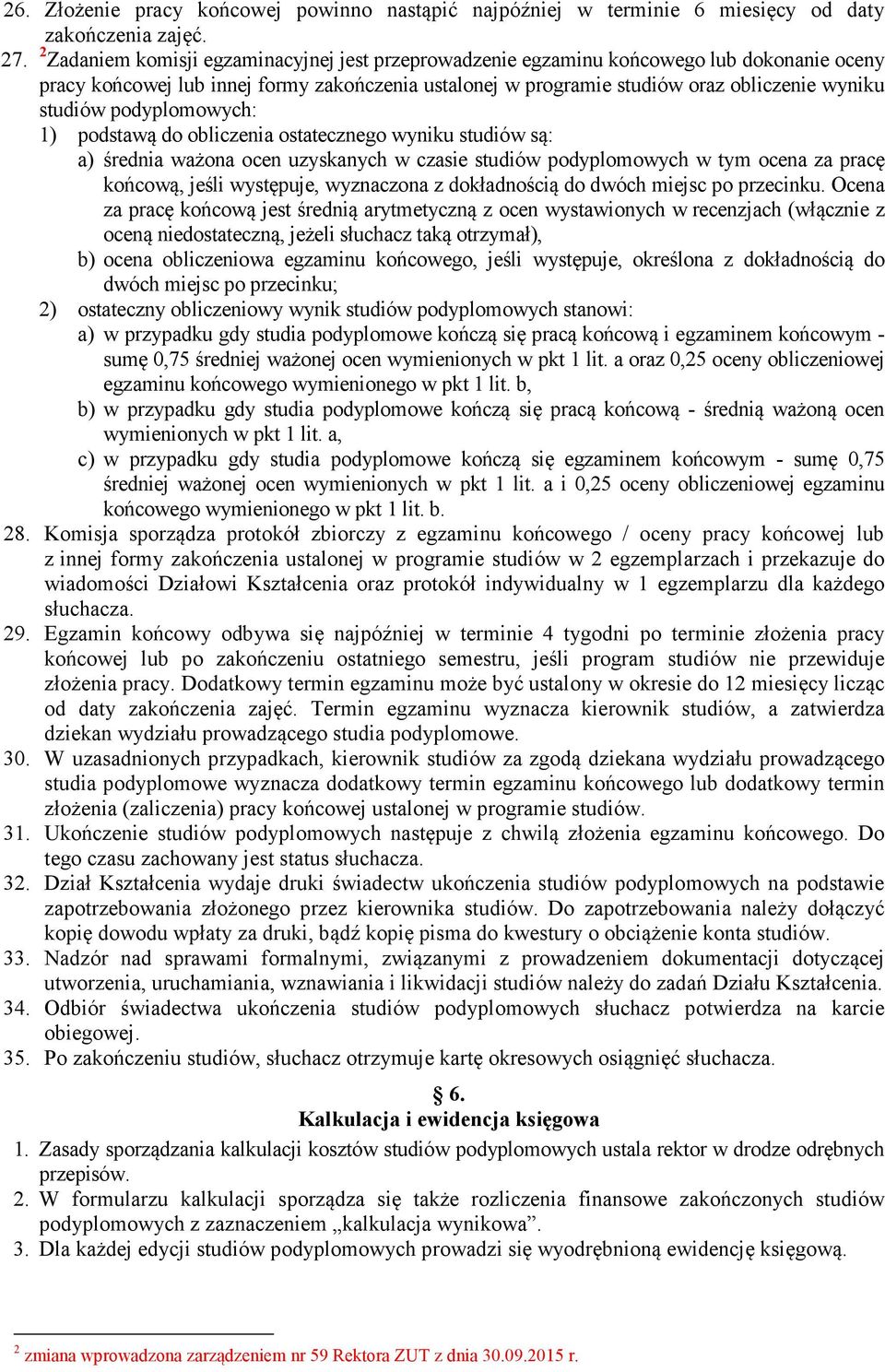 podyplomowych: 1) podstawą do obliczenia ostatecznego wyniku studiów są: a) średnia ważona ocen uzyskanych w czasie studiów podyplomowych w tym ocena za pracę końcową, jeśli występuje, wyznaczona z