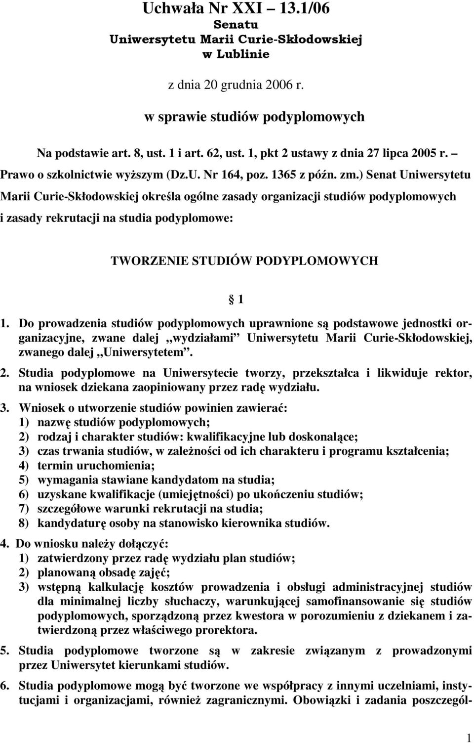 ) Senat Uniwersytetu Marii Curie-Skłodowskiej określa ogólne zasady organizacji studiów podyplomowych i zasady rekrutacji na studia podyplomowe: TWORZENIE STUDIÓW PODYPLOMOWYCH 1 1.