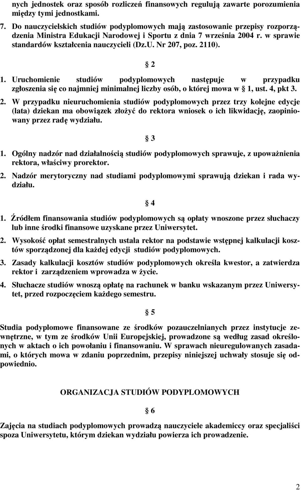 Nr 207, poz. 2110). 2 1. Uruchomienie studiów podyplomowych następuje w przypadku zgłoszenia się co najmniej minimalnej liczby osób, o której mowa w 1, ust. 4, pkt 3. 2. W przypadku nieuruchomienia studiów podyplomowych przez trzy kolejne edycje (lata) dziekan ma obowiązek złoŝyć do rektora wniosek o ich likwidację, zaopiniowany przez radę wydziału.