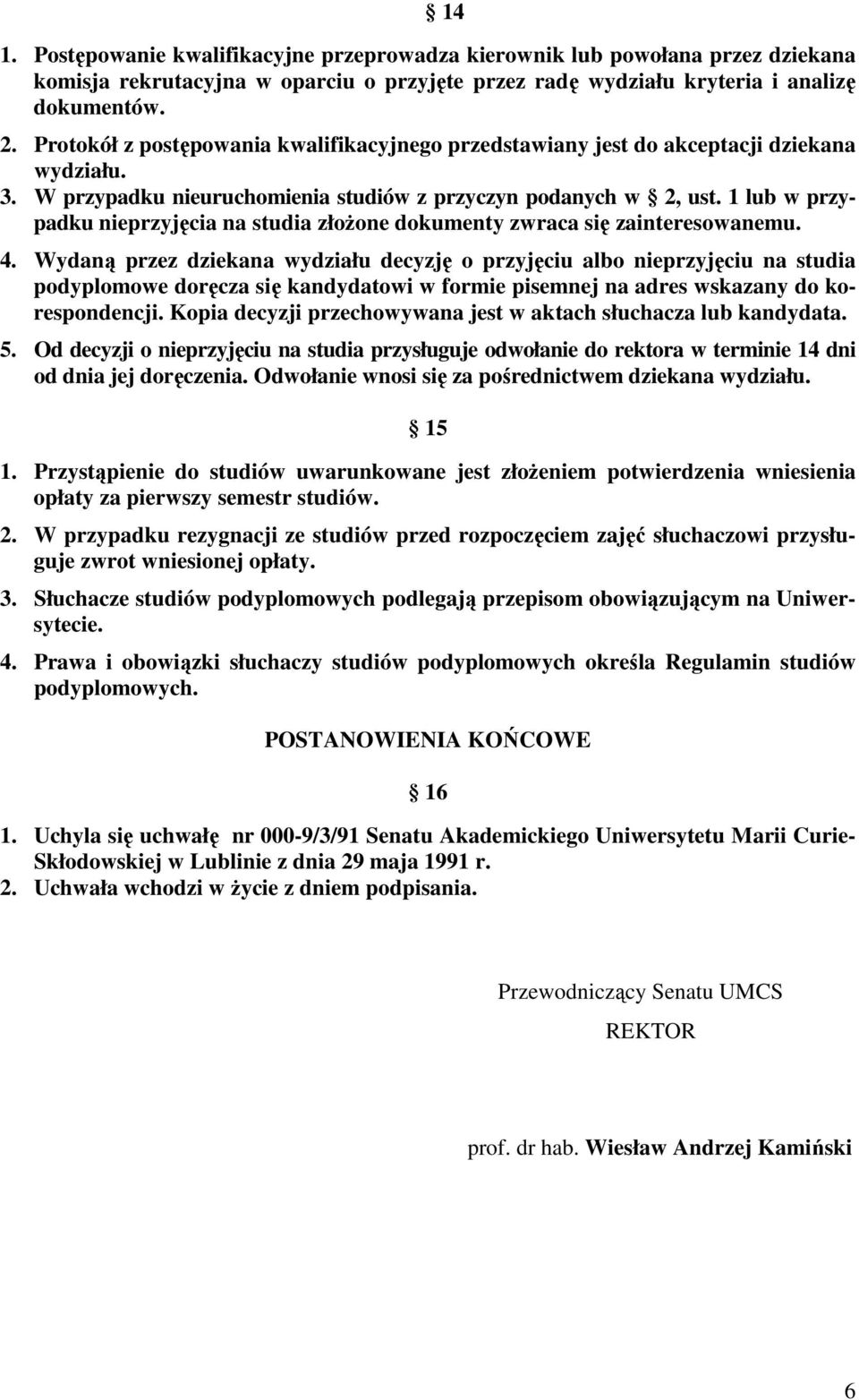 1 lub w przypadku nieprzyjęcia na studia złoŝone dokumenty zwraca się zainteresowanemu. 4.