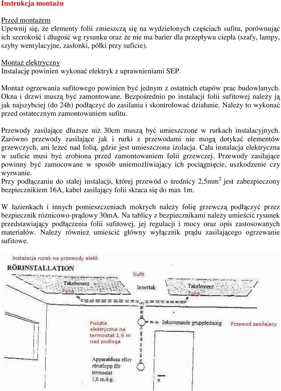 Montaż ogrzewania sufitowego powinien być jednym z ostatnich etapów prac budowlanych. Okna i drzwi muszą być zamontowane.