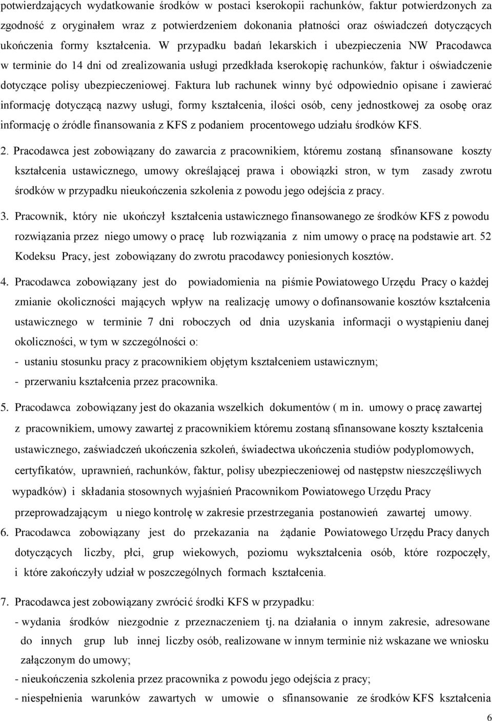 W przypadku badań lekarskich i ubezpieczenia NW Pracodawca w terminie do 14 dni od zrealizowania usługi przedkłada kserokopię rachunków, faktur i oświadczenie dotyczące polisy ubezpieczeniowej.