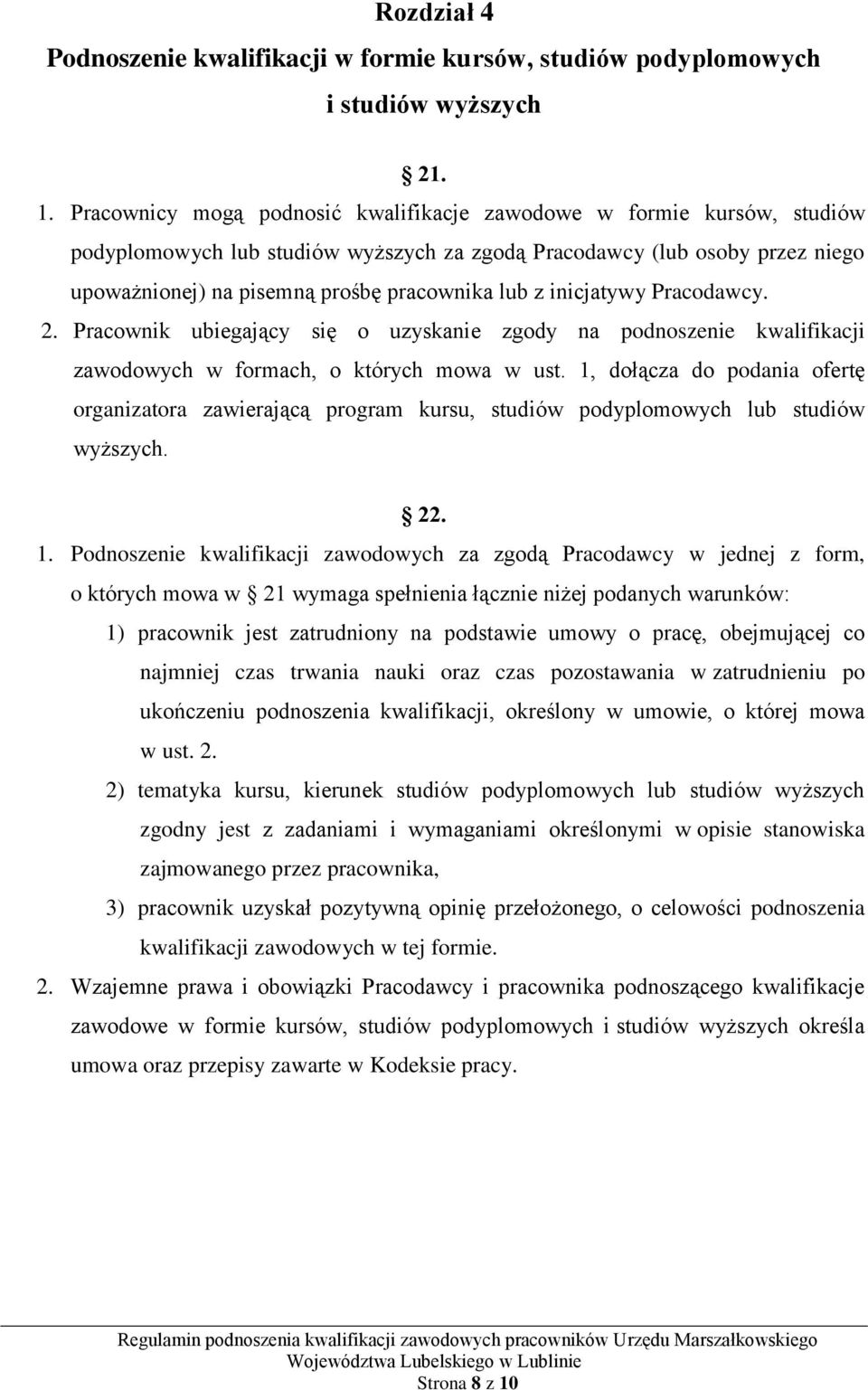 inicjatywy Pracodawcy. 2. Pracownik ubiegający się o uzyskanie zgody na podnoszenie kwalifikacji zawodowych w formach, o których mowa w ust.