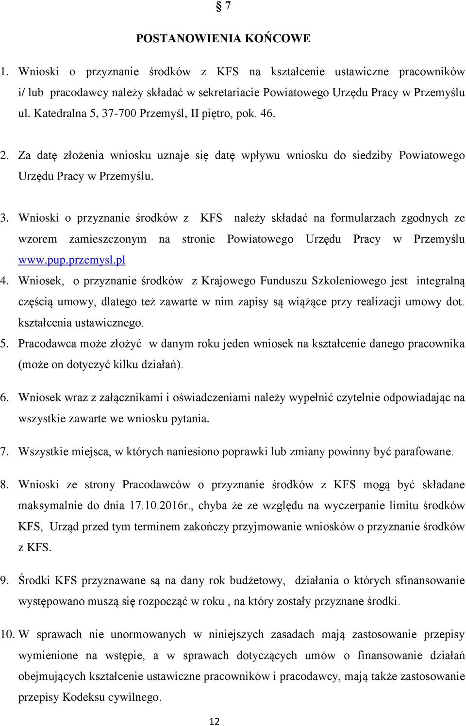 pup.przemysl.pl 4. Wniosek, o przyznanie środków z Krajowego Funduszu Szkoleniowego jest integralną częścią umowy, dlatego też zawarte w nim zapisy są wiążące przy realizacji umowy dot.