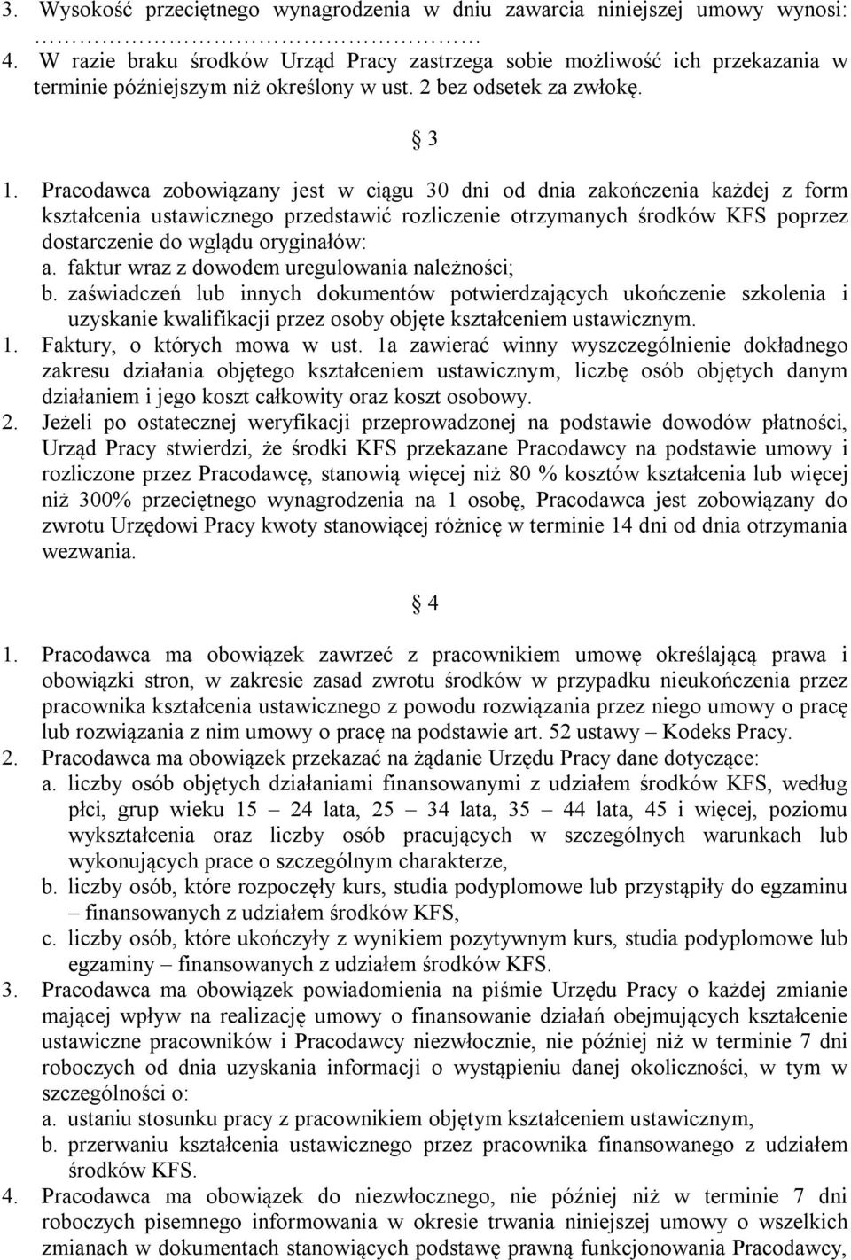 Pracodawca zobowiązany jest w ciągu 30 dni od dnia zakończenia każdej z form kształcenia ustawicznego przedstawić rozliczenie otrzymanych środków KFS poprzez dostarczenie do wglądu oryginałów: a.