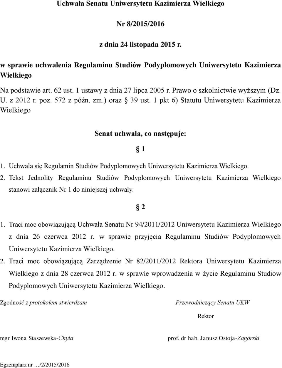 1 pkt 6) Statutu Uniwersytetu Kazimierza Wielkiego Senat uchwala, co następuje: 1 1. Uchwala się Regulamin Studiów Podyplomowych Uniwersytetu Kazimierza Wielkiego. 2.