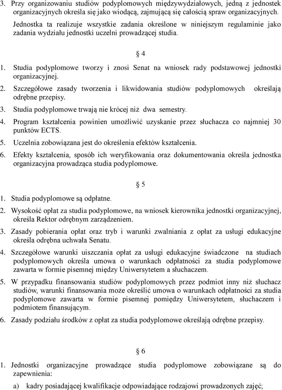 Studia podyplomowe tworzy i znosi Senat na wniosek rady podstawowej jednostki organizacyjnej. 2. Szczegółowe zasady tworzenia i likwidowania studiów podyplomowych określają odrębne przepisy. 3.