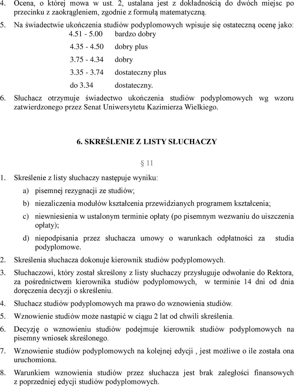 Słuchacz otrzymuje świadectwo ukończenia studiów podyplomowych wg wzoru zatwierdzonego przez Senat Uniwersytetu Kazimierza Wielkiego. 6. SKREŚLENIE Z LISTY SŁUCHACZY 11 1.