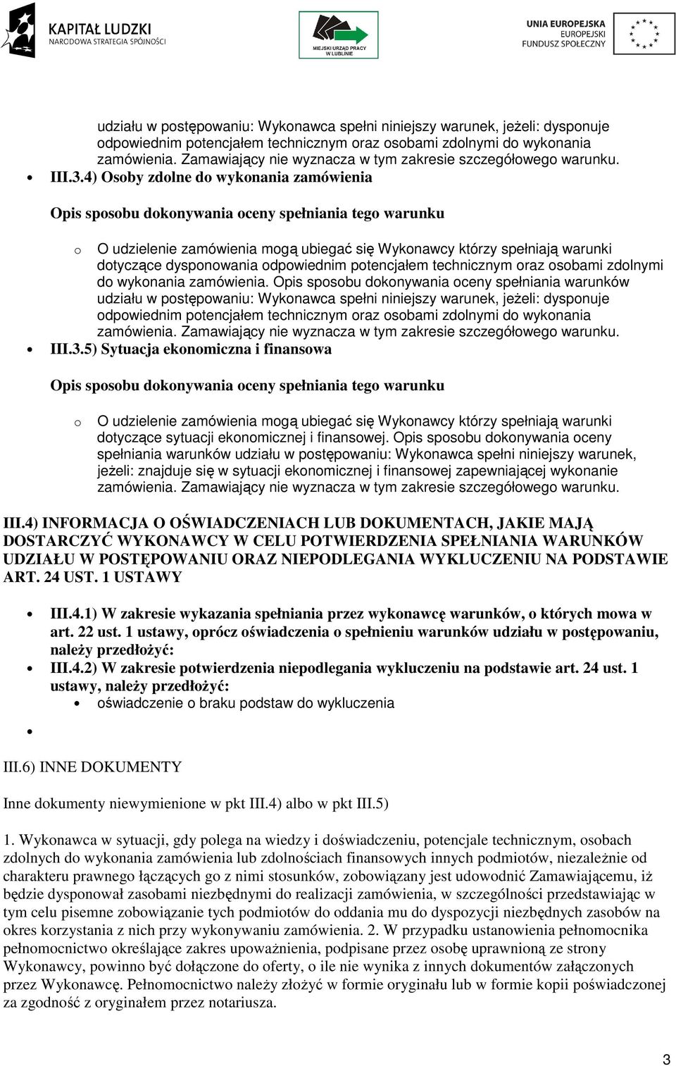 4) Osoby zdolne do wykonania zamówienia o O udzielenie zamówienia mogą ubiegać się Wykonawcy którzy spełniają warunki dotyczące dysponowania odpowiednim potencjałem technicznym oraz osobami zdolnymi