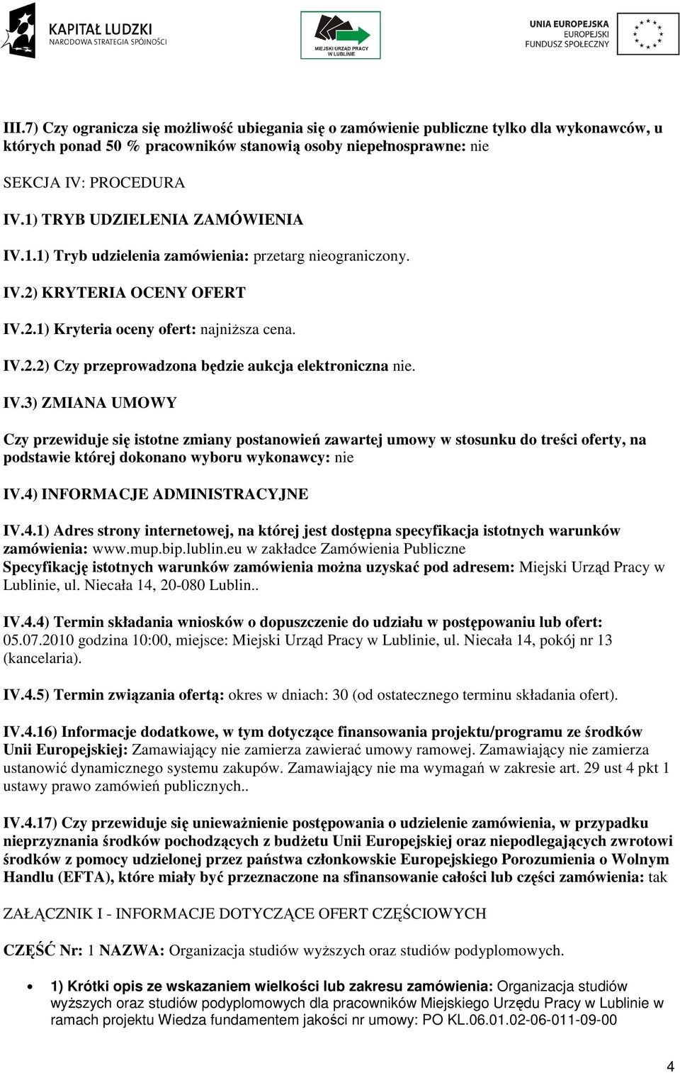 IV.3) ZMIANA UMOWY Czy przewiduje się istotne zmiany postanowień zawartej umowy w stosunku do treści oferty, na podstawie której dokonano wyboru wykonawcy: nie IV.4)