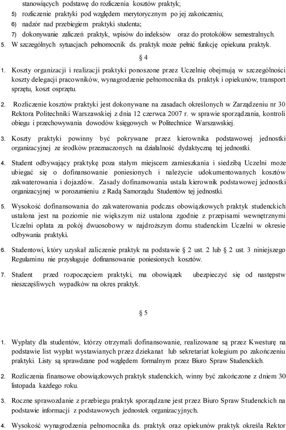 Koszty organizacji i realizacji praktyki ponoszone przez Uczelnię obejmują w szczególności koszty delegacji pracowników, wynagrodzenie pełnomocnika ds.