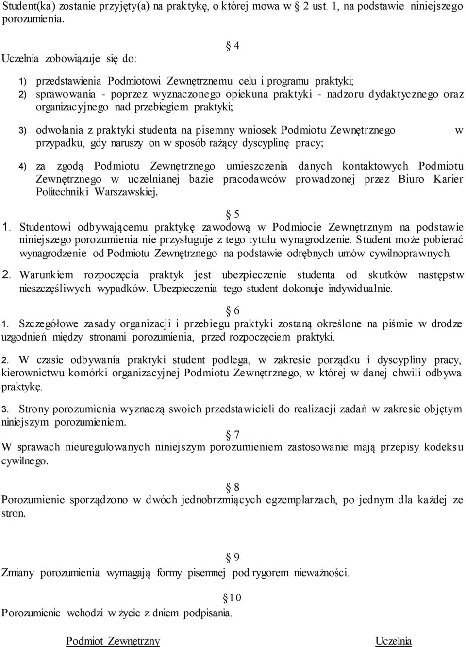 nad przebiegiem praktyki; 3) odwołania z praktyki studenta na pisemny wniosek Podmiotu Zewnętrznego w przypadku, gdy naruszy on w sposób rażący dyscyplinę pracy; 4) za zgodą Podmiotu Zewnętrznego