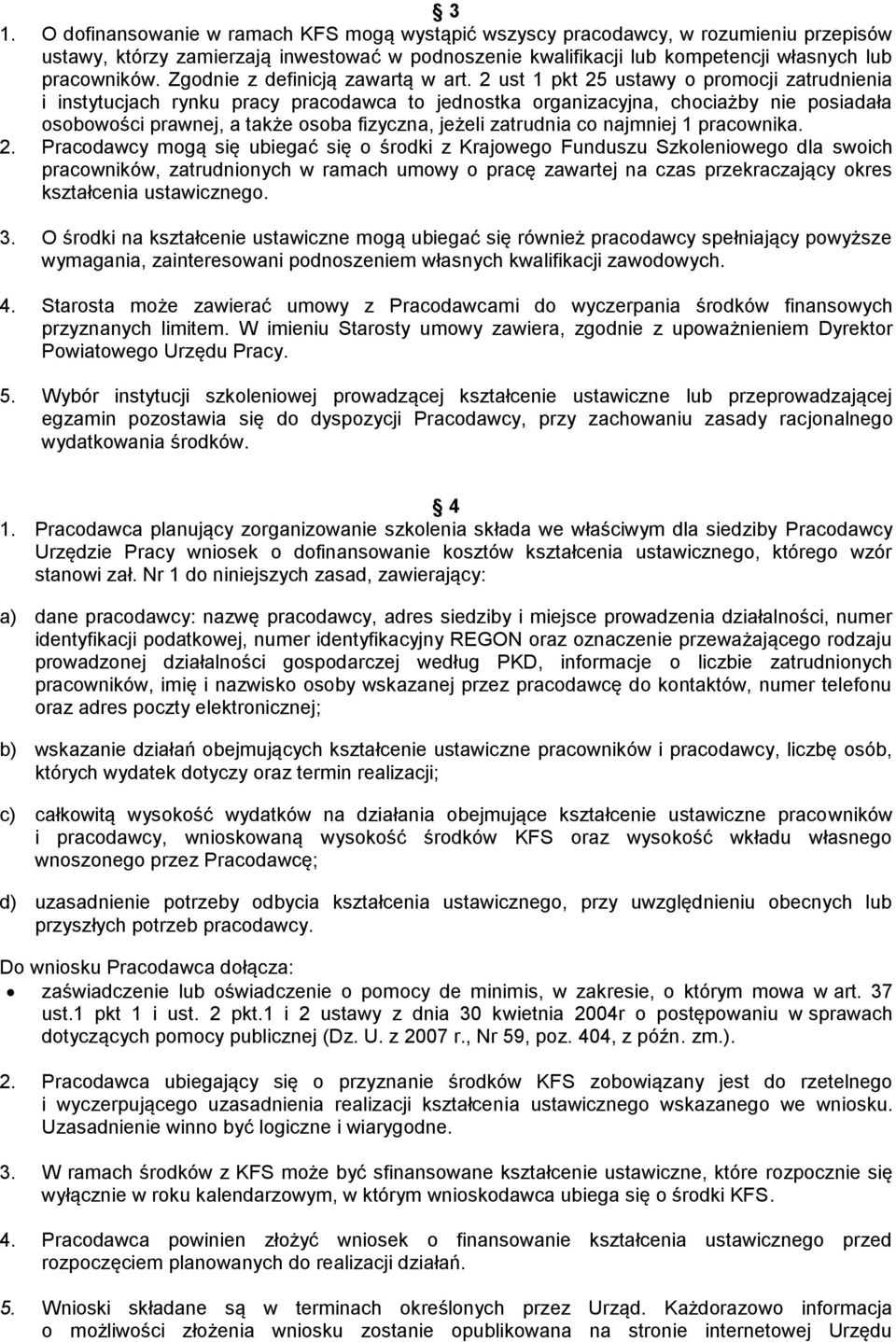 2 ust 1 pkt 25 ustawy o promocji zatrudnienia i instytucjach rynku pracy pracodawca to jednostka organizacyjna, chociażby nie posiadała osobowości prawnej, a także osoba fizyczna, jeżeli zatrudnia co