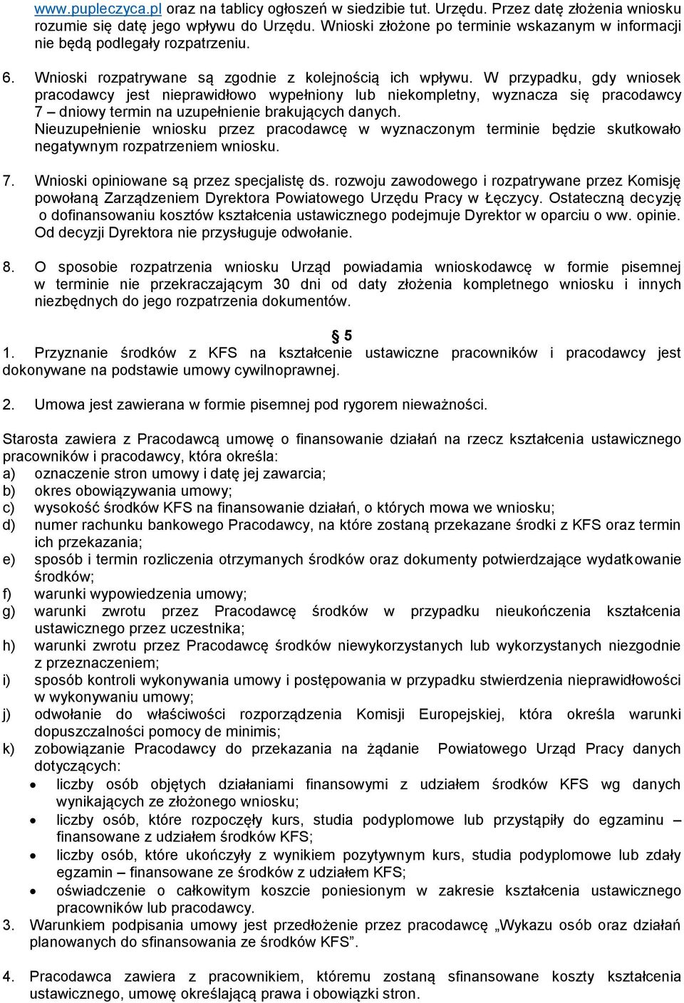 W przypadku, gdy wniosek pracodawcy jest nieprawidłowo wypełniony lub niekompletny, wyznacza się pracodawcy 7 dniowy termin na uzupełnienie brakujących danych.