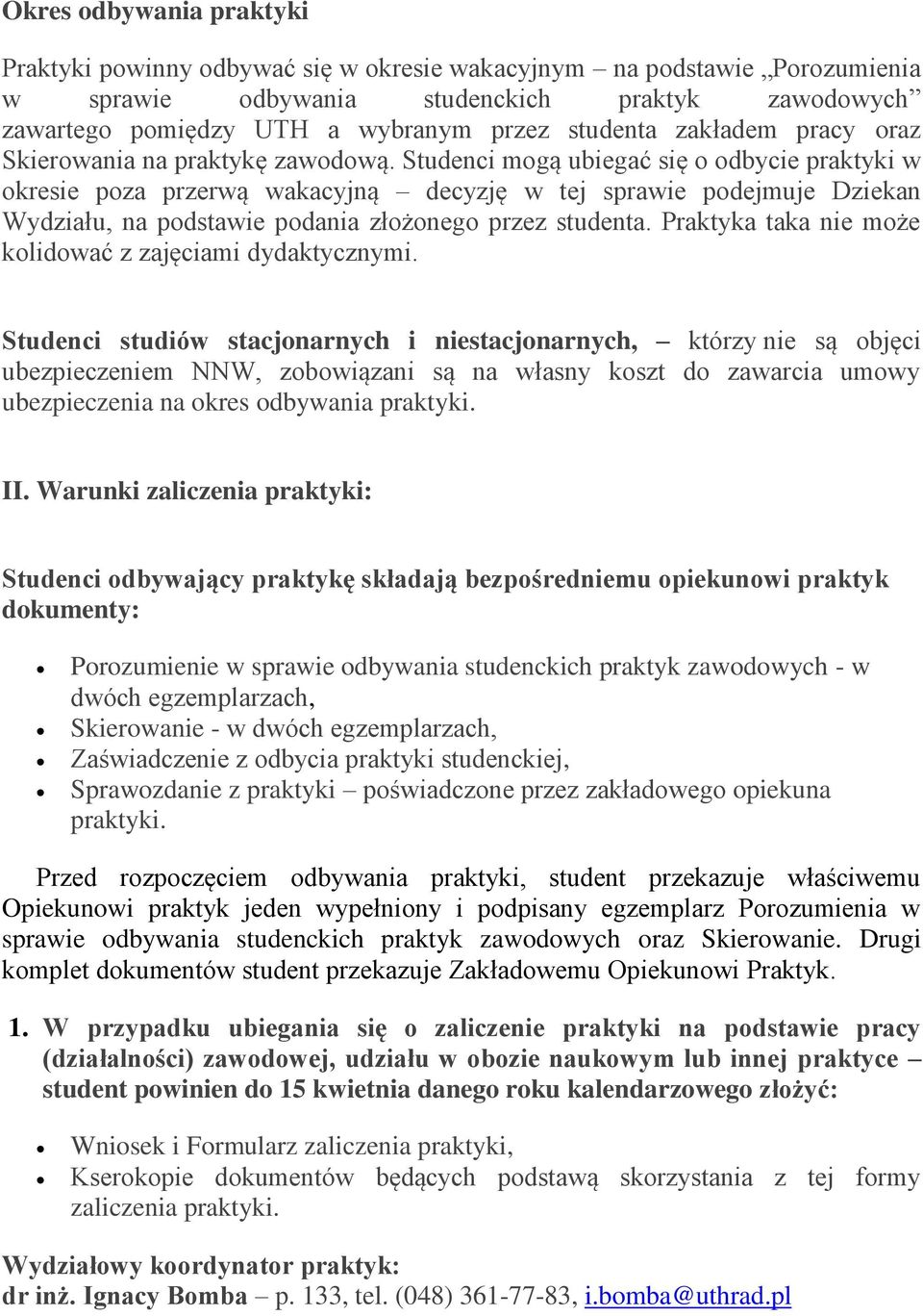 Studenci mogą ubiegać się o odbycie praktyki w okresie poza przerwą wakacyjną decyzję w tej sprawie podejmuje Dziekan Wydziału, na podstawie podania złożonego przez studenta.