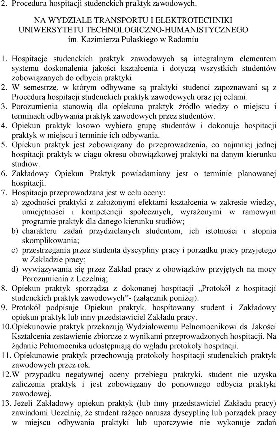W semestrze, w którym odbywane są praktyki studenci zapoznawani są z Procedurą hospitacji studenckich praktyk zawodowych oraz jej celami. 3.