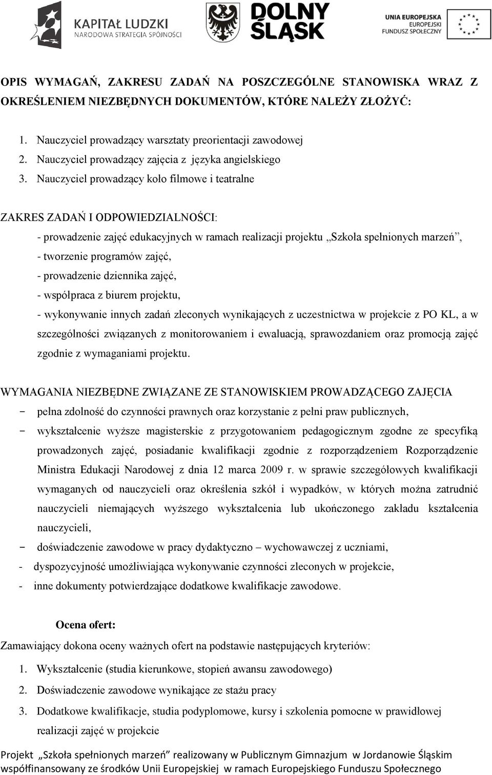 Nauczyciel prowadzący koło filmowe i teatralne ZAKRES ZADAŃ I ODPOWIEDZIALNOŚCI: - prowadzenie zajęć edukacyjnych w ramach realizacji projektu Szkoła spełnionych marzeń, - tworzenie programów zajęć,