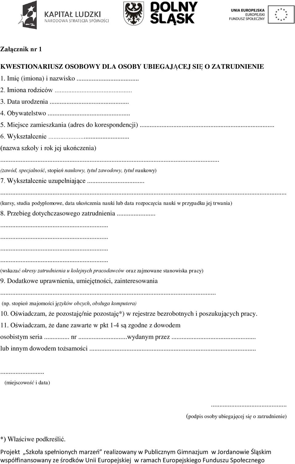 Wykształcenie uzupełniające...... (kursy, studia podyplomowe, data ukończenia nauki lub data rozpoczęcia nauki w przypadku jej trwania) 8. Przebieg dotychczasowego zatrudnienia.