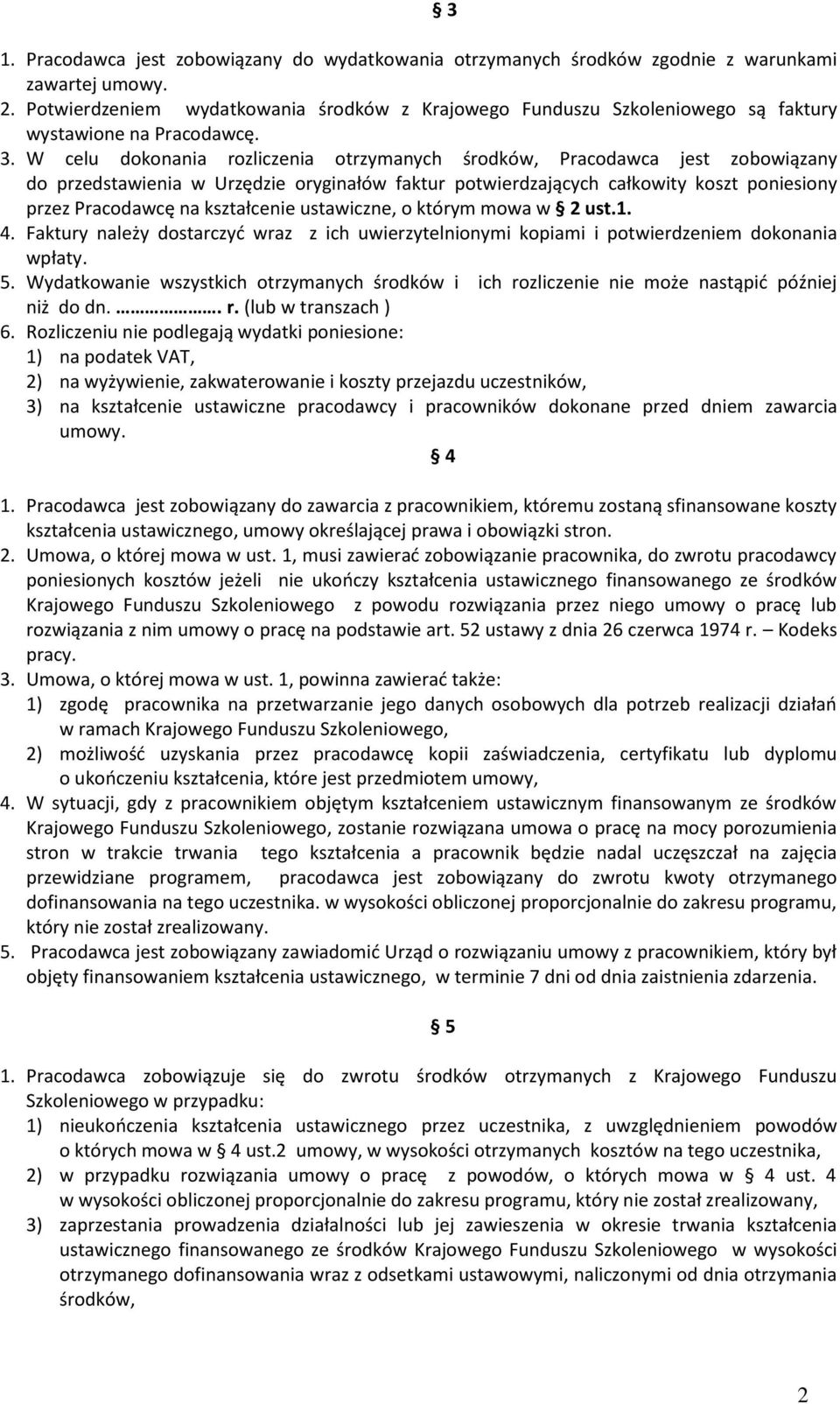 W celu dokonania rozliczenia otrzymanych środków, Pracodawca jest zobowiązany do przedstawienia w Urzędzie oryginałów faktur potwierdzających całkowity koszt poniesiony przez Pracodawcę na