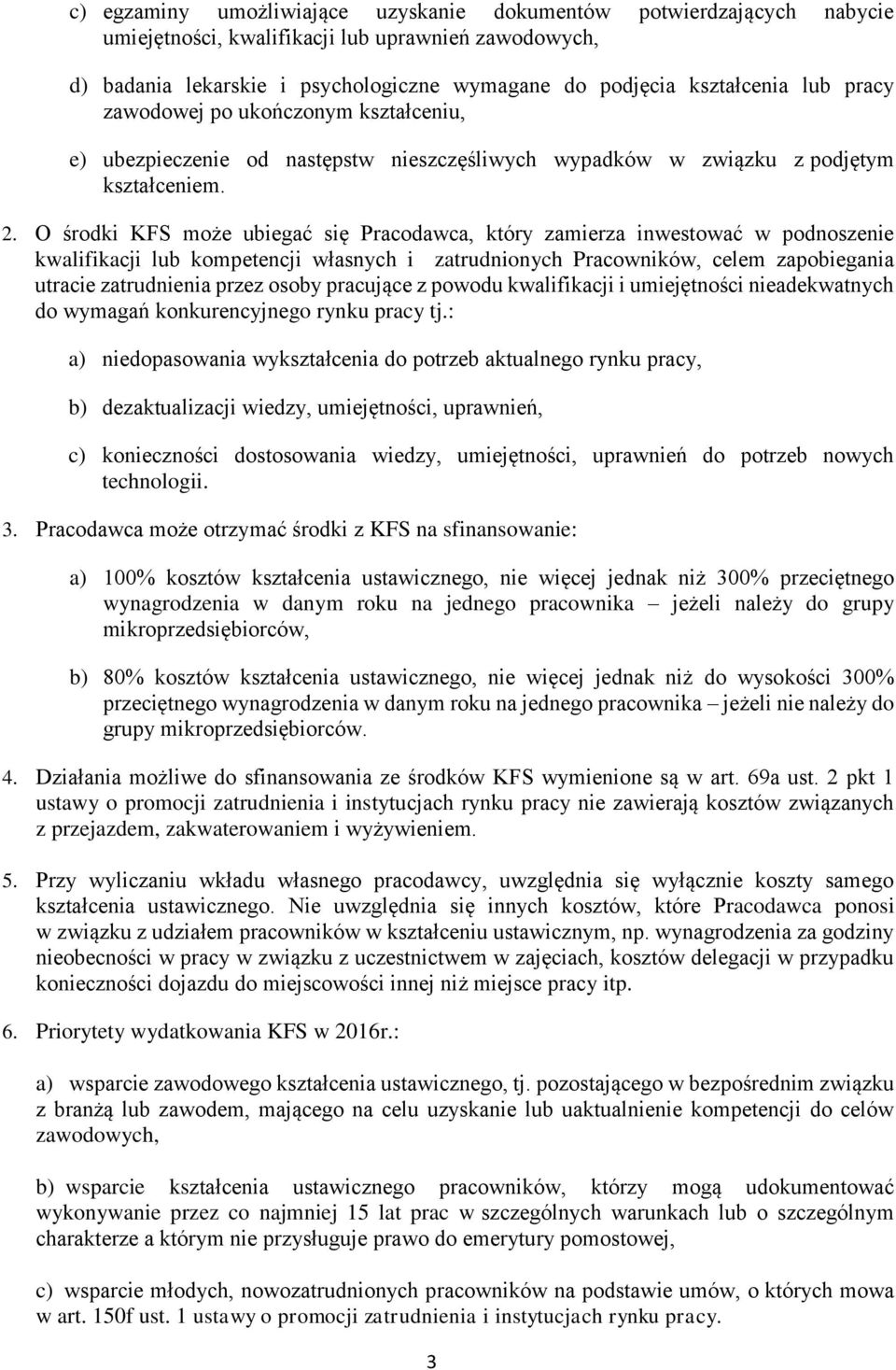 O środki KFS może ubiegać się Pracodawca, który zamierza inwestować w podnoszenie kwalifikacji lub kompetencji własnych i zatrudnionych Pracowników, celem zapobiegania utracie zatrudnienia przez