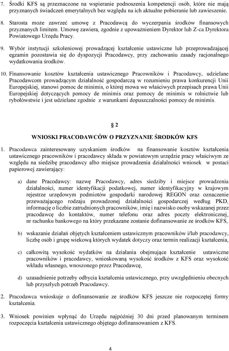 Wybór instytucji szkoleniowej prowadzącej kształcenie ustawiczne lub przeprowadzającej egzamin pozostawia się do dyspozycji Pracodawcy, przy zachowaniu zasady racjonalnego wydatkowania środków. 10.