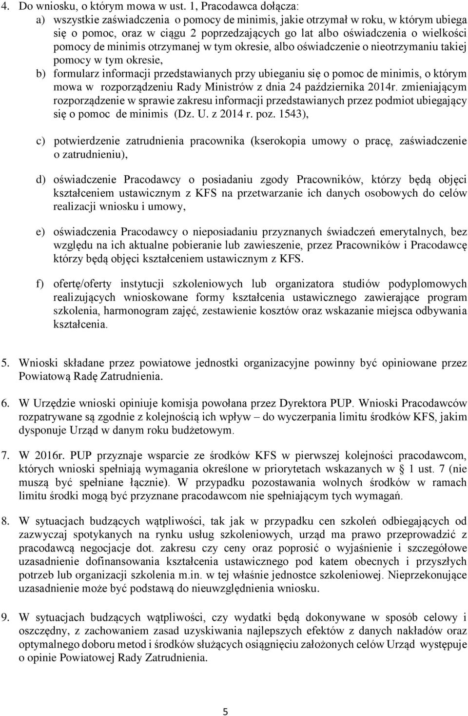 de minimis otrzymanej w tym okresie, albo oświadczenie o nieotrzymaniu takiej pomocy w tym okresie, b) formularz informacji przedstawianych przy ubieganiu się o pomoc de minimis, o którym mowa w