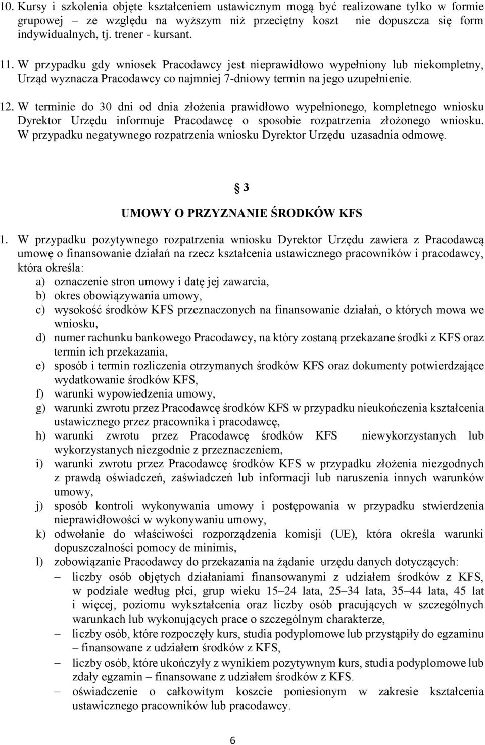W terminie do 30 dni od dnia złożenia prawidłowo wypełnionego, kompletnego wniosku Dyrektor Urzędu informuje Pracodawcę o sposobie rozpatrzenia złożonego wniosku.