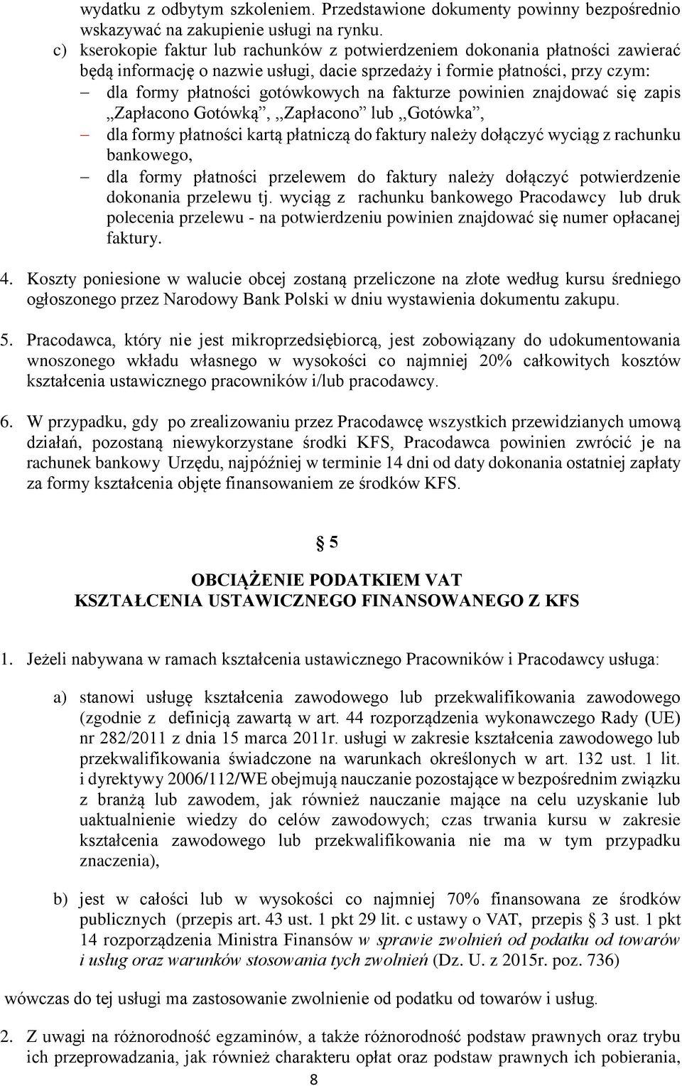 fakturze powinien znajdować się zapis Zapłacono Gotówką,,,Zapłacono lub,,gotówka, dla formy płatności kartą płatniczą do faktury należy dołączyć wyciąg z rachunku bankowego, dla formy płatności