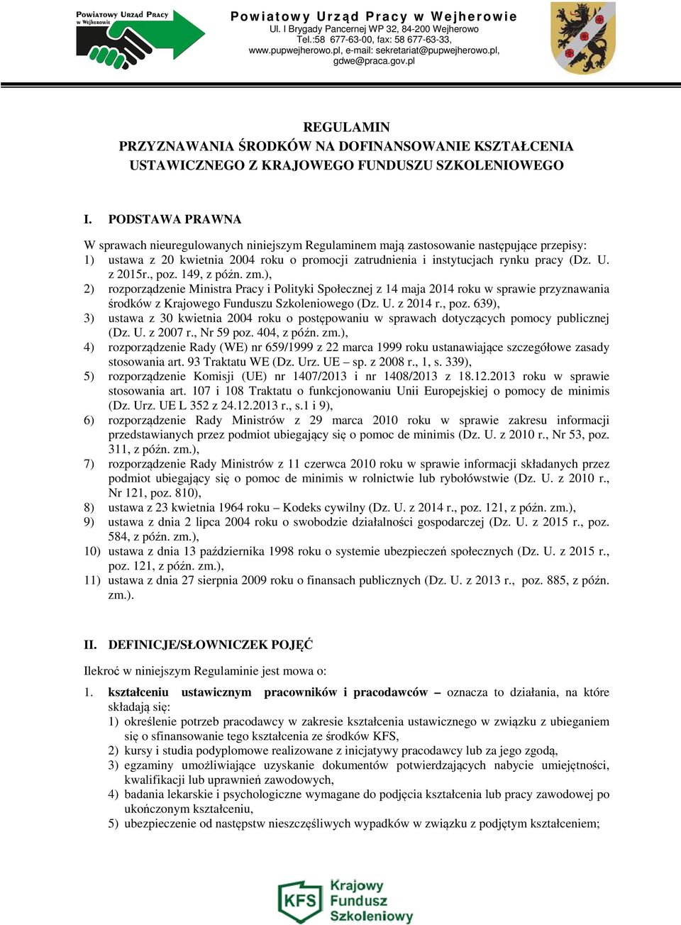 z 2015r., poz. 149, z późn. zm.), 2) rozporządzenie Ministra Pracy i Polityki Społecznej z 14 maja 2014 roku w sprawie przyznawania środków z Krajowego Funduszu Szkoleniowego (Dz. U. z 2014 r., poz. 639), 3) ustawa z 30 kwietnia 2004 roku o postępowaniu w sprawach dotyczących pomocy publicznej (Dz.