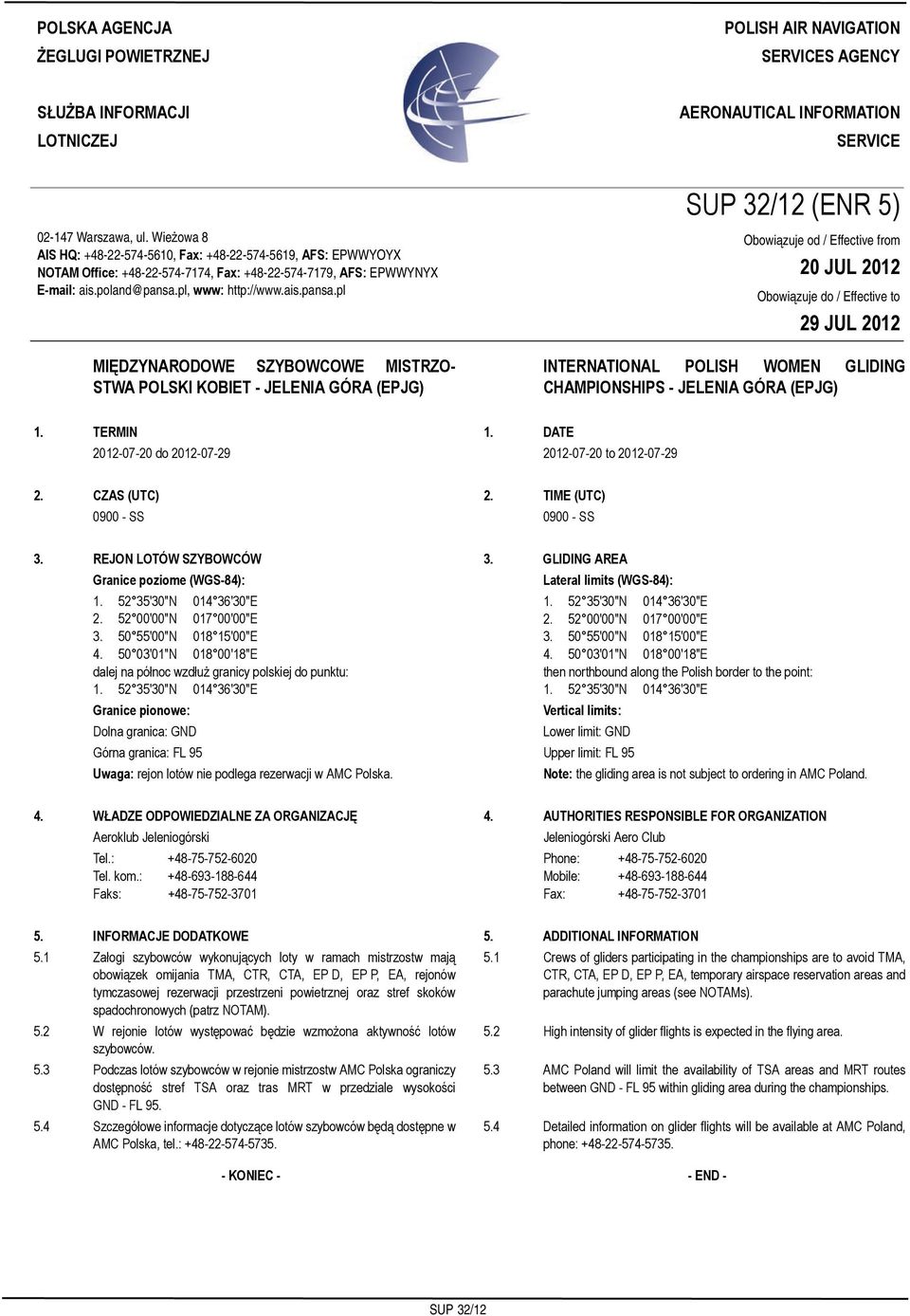 Wieżowa 8 AIS HQ: +48-22-574-5610, Fax: +48-22-574-5619, AFS: EPWWYOYX NOTAM Office: +48-22-574-7174, Fax: +48-22-574-7179, AFS: EPWWYNYX E-mail: ais.poland@pansa.