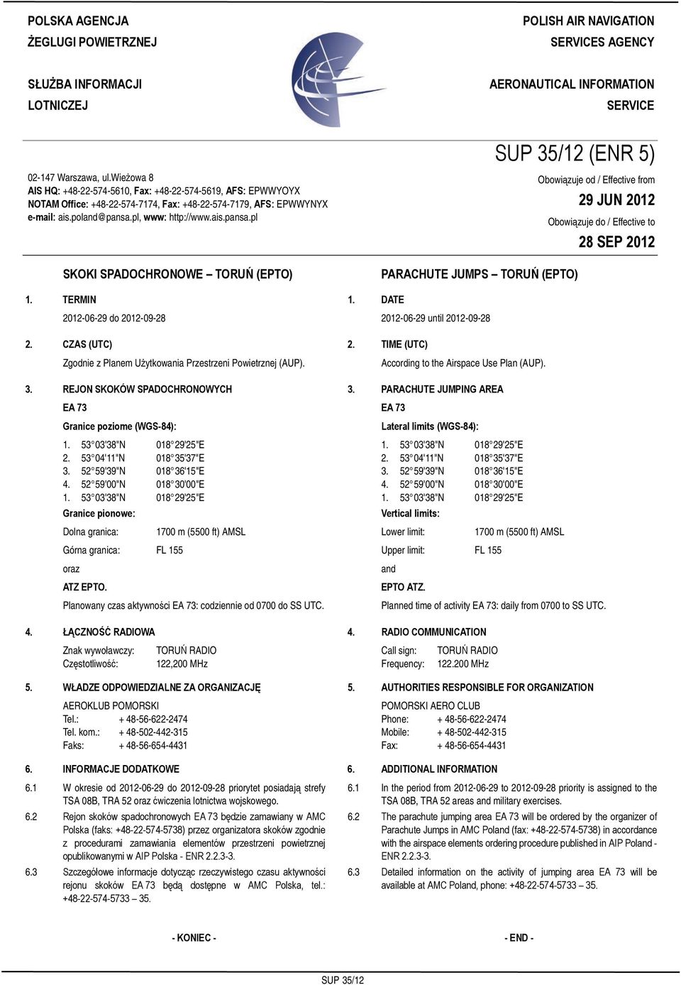 wieżowa 8 AIS HQ: +48-22-574-5610, Fax: +48-22-574-5619, AFS: EPWWYOYX NOTAM Office: +48-22-574-7174, Fax: +48-22-574-7179, AFS: EPWWYNYX e-mail: ais.poland@pansa.