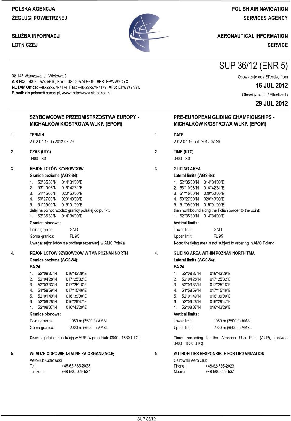 Wieżowa 8 AIS HQ: +48-22-574-5610, Fax: +48-22-574-5619, AFS: EPWWYOYX NOTAM Office: +48-22-574-7174, Fax: +48-22-574-7179, AFS: EPWWYNYX E-mail: ais.poland@pansa.