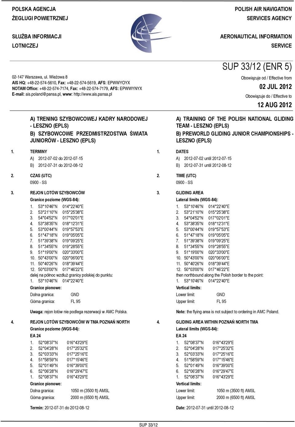 Wieżowa 8 AIS HQ: +48-22-574-5610, Fax: +48-22-574-5619, AFS: EPWWYOYX NOTAM Office: +48-22-574-7174, Fax: +48-22-574-7179, AFS: EPWWYNYX E-mail: ais.poland@pansa.