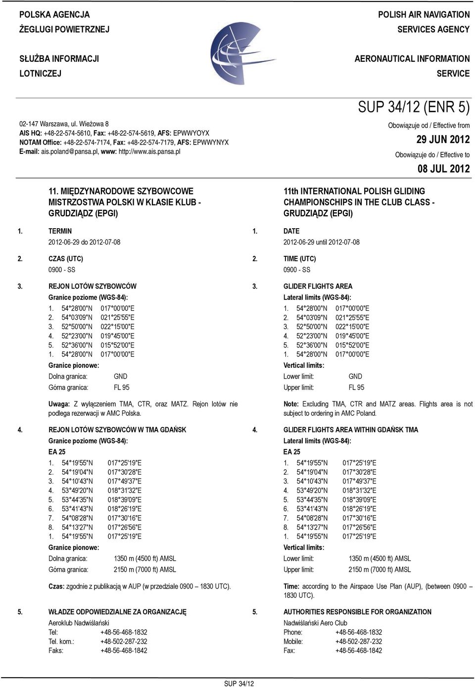 Wieżowa 8 AIS HQ: +48-22-574-5610, Fax: +48-22-574-5619, AFS: EPWWYOYX NOTAM Office: +48-22-574-7174, Fax: +48-22-574-7179, AFS: EPWWYNYX E-mail: ais.poland@pansa.pl, www: http://www.ais.pansa.pl 11.