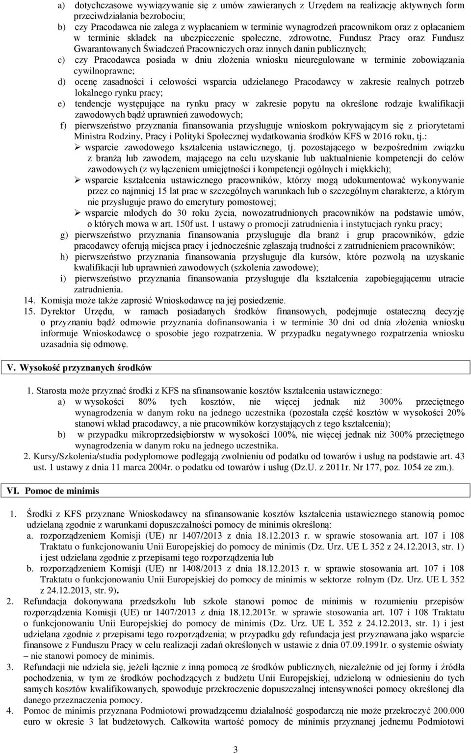 w dniu złożenia wniosku nieuregulowane w terminie zobowiązania cywilnoprawne; d) ocenę zasadności i celowości wsparcia udzielanego Pracodawcy w zakresie realnych potrzeb lokalnego rynku pracy; e)