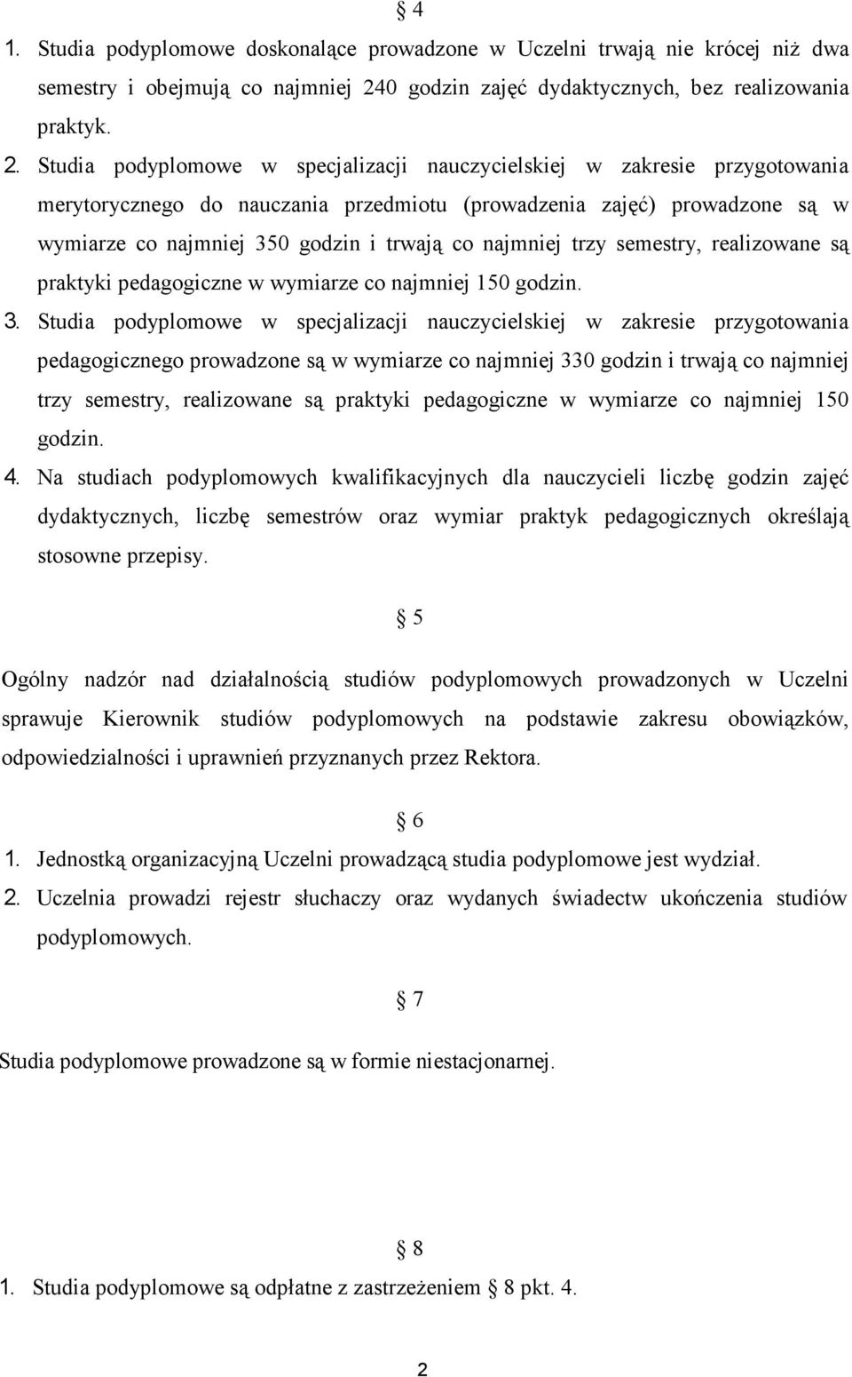 Studia podyplomowe w specjalizacji nauczycielskiej w zakresie przygotowania merytorycznego do nauczania przedmiotu (prowadzenia zajęć) prowadzone są w wymiarze co najmniej 350 godzin i trwają co