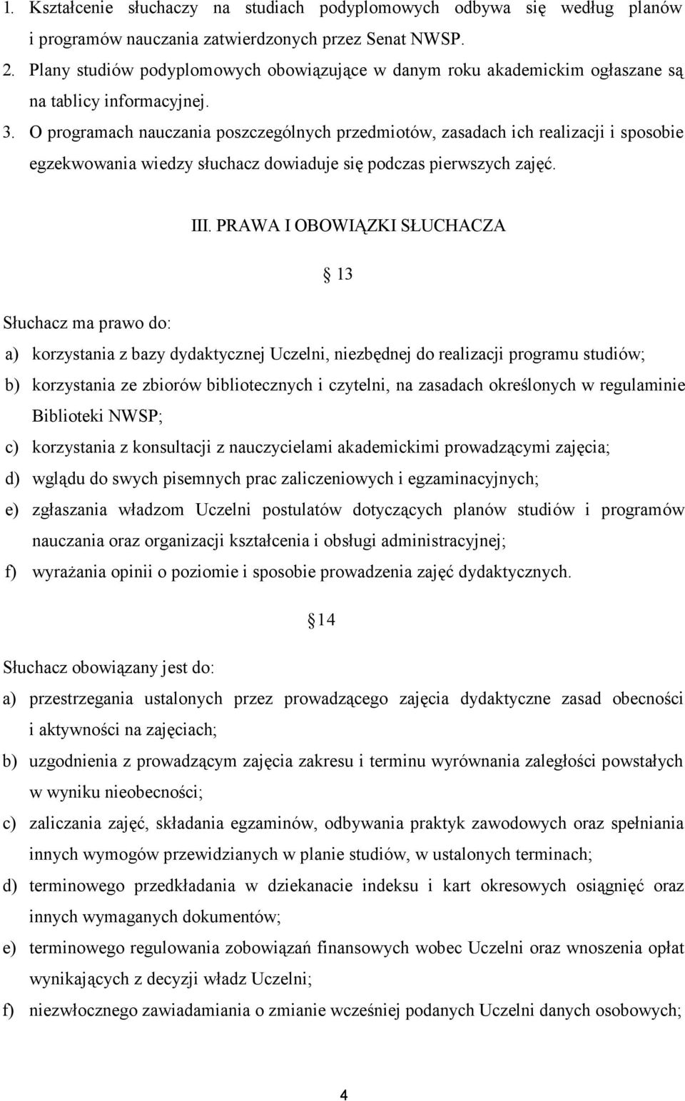 O programach nauczania poszczególnych przedmiotów, zasadach ich realizacji i sposobie egzekwowania wiedzy słuchacz dowiaduje się podczas pierwszych zajęć. III.